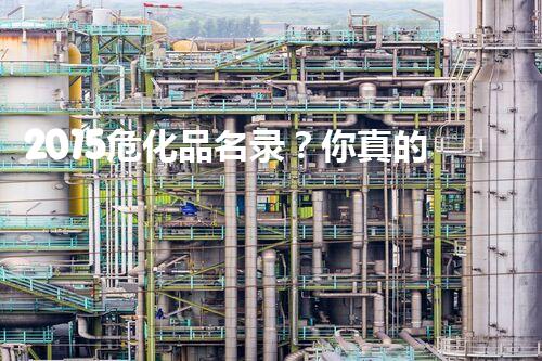2015危化品名录？你真的了解它吗！