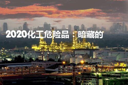 2020化工危险品：暗藏的威胁，你了解多少？