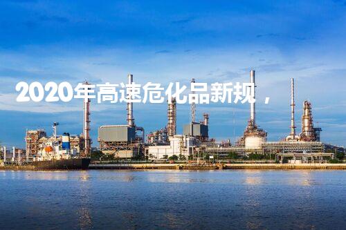 2020年高速危化品新规，运输企业需知的最新要点