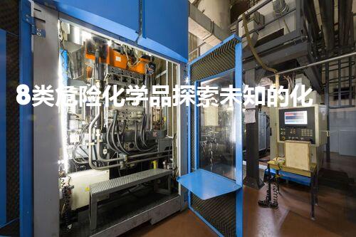8类危险化学品探索未知的化学反应：解析神秘元素的魔力