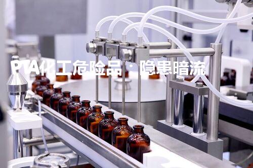 PTA化工危险品：隐患暗流，你真的了解吗？