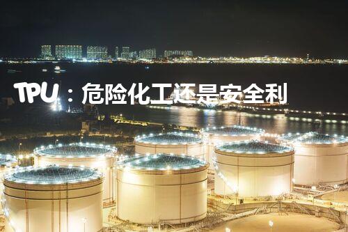 TPU：危险化工还是安全利用？