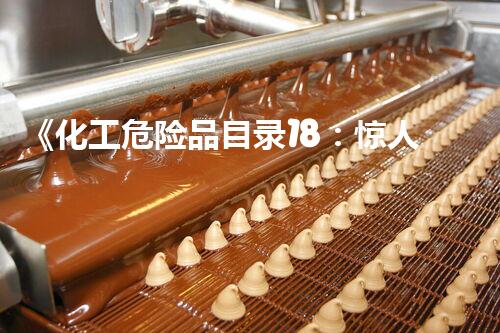 《化工危险品目录18：惊人的威力，你真的了解吗？！》
