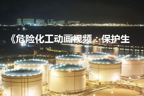《危险化工动画视频：保护生命，揭秘神秘世界！》