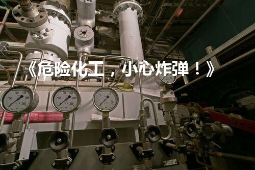 《危险化工，小心炸弹！》