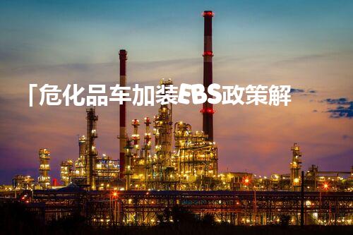「危化品车加装EBS政策解析」