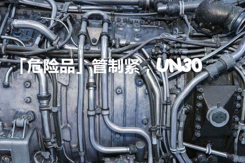 「危险品」管制紧，UN3082怎么办？——危化品行业专家详解