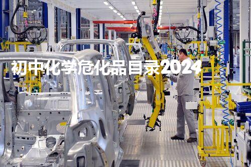 初中化学危化品目录2024最新版——保障学生安全的重要指南