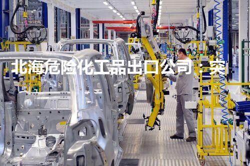 北海危险化工品出口公司：突破边界，探索未知！