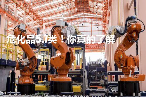 危化品5.1类！你真的了解它的危险性吗？