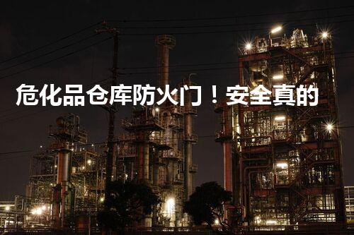 危化品仓库防火门！安全真的靠谱吗？