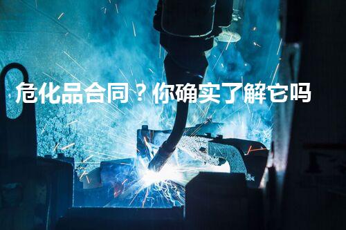 危化品合同？你确实了解它吗！