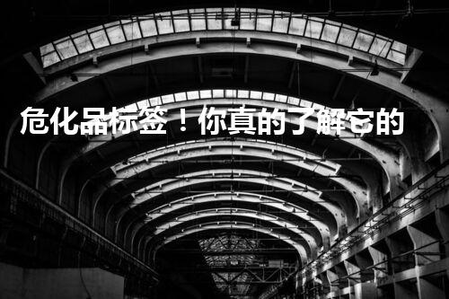 危化品标签！你真的了解它的重要性吗？