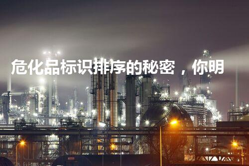 危化品标识排序的秘密，你明白吗？