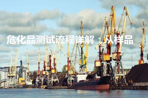 危化品测试流程详解：从样品准备到检测结果