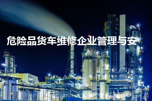 危险品货车维修企业管理与安全实践