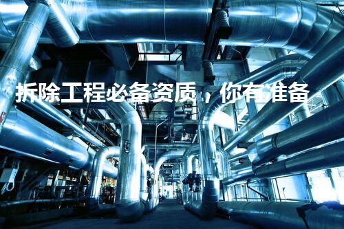 拆除工程必备资质，你有准备好了吗？