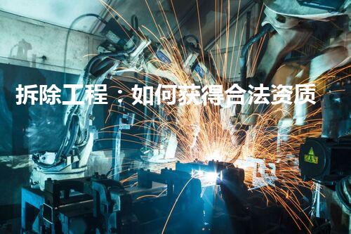 拆除工程：如何获得合法资质？