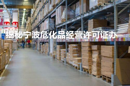 揭秘宁波危化品经营许可证办理条件，你知道吗？