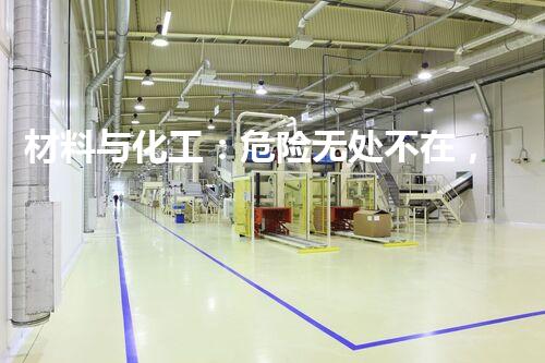 材料与化工：危险无处不在，你真的了解吗？