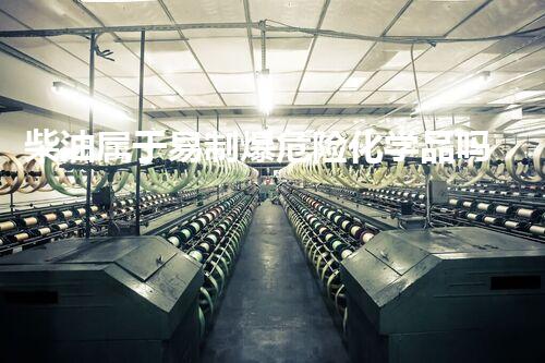 柴油属于易制爆危险化学品吗危险化学品管理：保护生命与环境的关键措施？