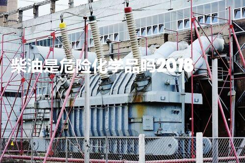柴油是危险化学品吗2018神秘化学物质的意外发现：探索未知的化学秘密