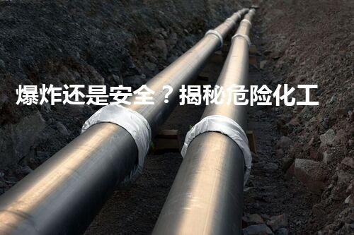 爆炸还是安全？揭秘危险化工工艺氨基化反应的神秘面纱！