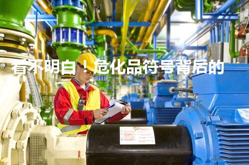 看不明白！危化品符号背后的秘密是什么？