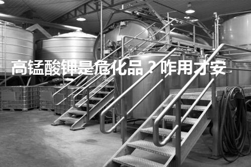 高锰酸钾是危化品？咋用才安全？